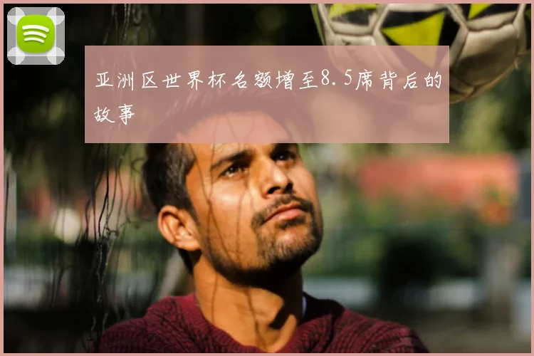 亚洲区世界杯名额增至8.5席背后的故事