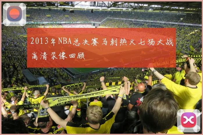 2013年NBA总决赛马刺热火七场大战高清录像回顾