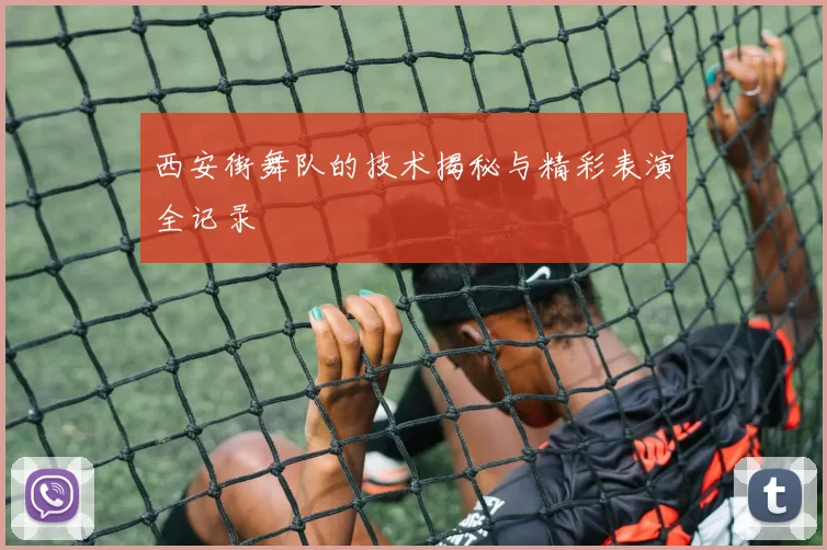西安街舞队的技术揭秘与精彩表演全记录