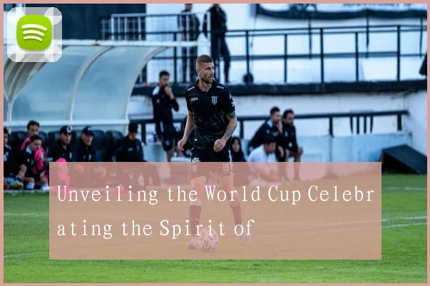 Unveiling the World Cup Celebrating the Spirit of