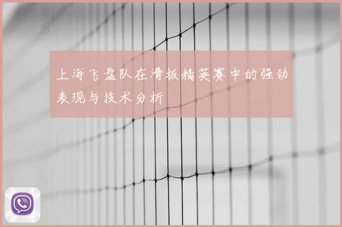 上海飞盘队在滑板精英赛中的强劲表现与技术分析