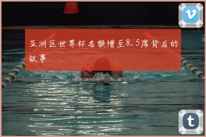 亚洲区世界杯名额增至8.5席背后的故事
