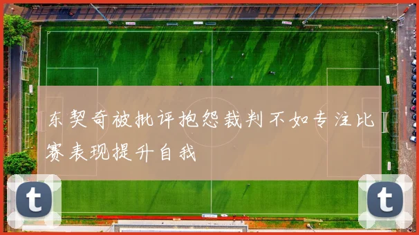 东契奇被批评抱怨裁判不如专注比赛表现提升自我