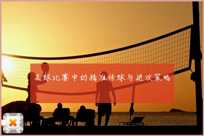 足球比赛中的精准传球与进攻策略