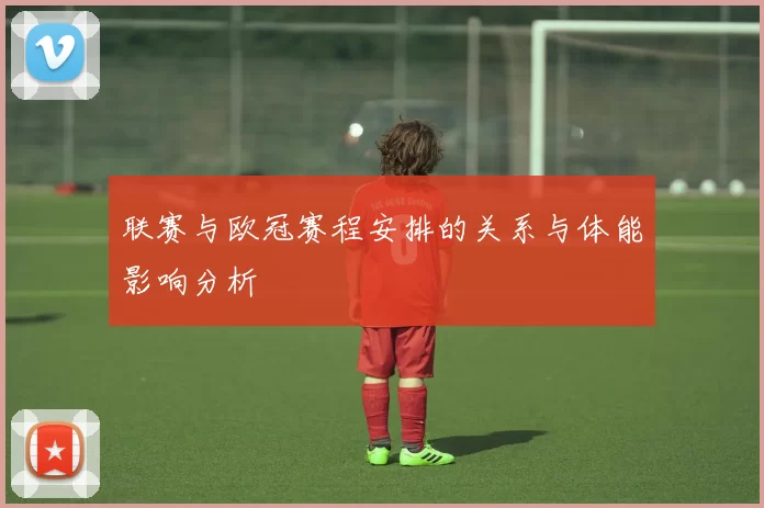 联赛与欧冠赛程安排的关系与体能影响分析