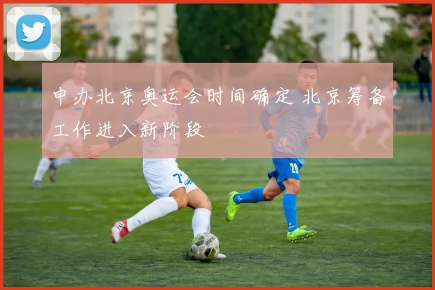 申办北京奥运会时间确定 北京筹备工作进入新阶段