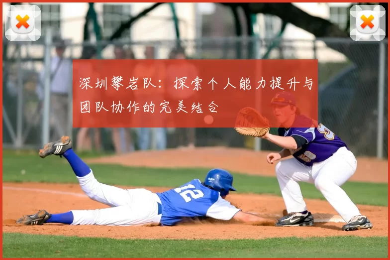 深圳攀岩队：探索个人能力提升与团队协作的完美结合