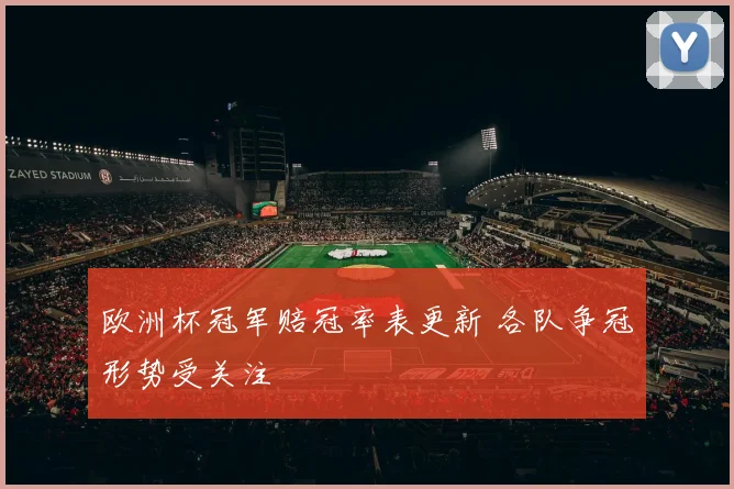 欧洲杯冠军赔冠率表更新 各队争冠形势受关注