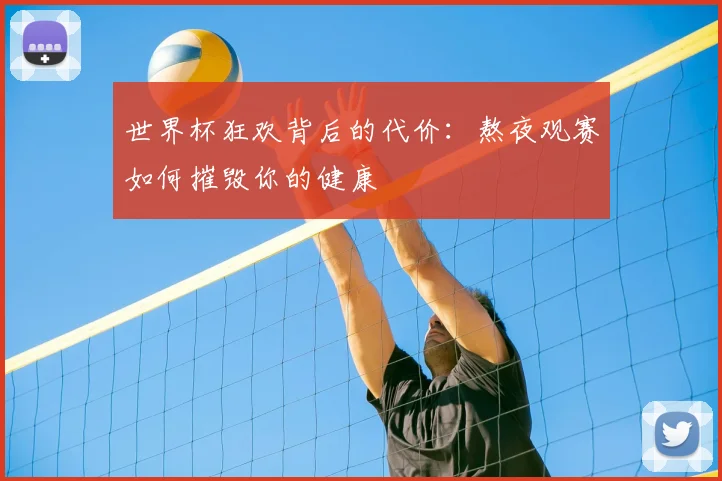 世界杯狂欢背后的代价：熬夜观赛如何摧毁你的健康
