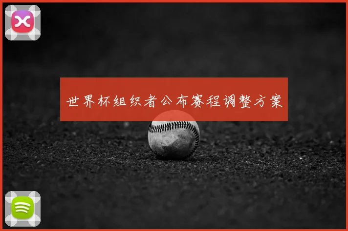 世界杯组织者公布赛程调整方案