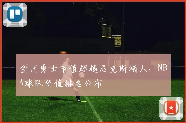 金州勇士市值超越尼克斯湖人，NBA球队价值排名公布